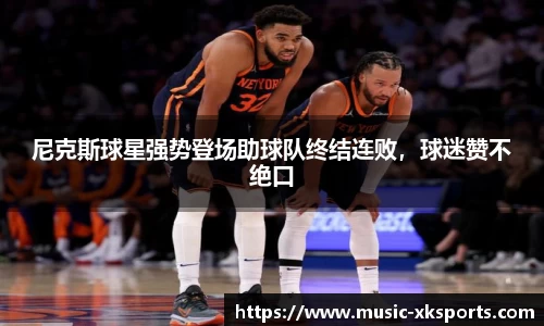 尼克斯球星强势登场助球队终结连败，球迷赞不绝口