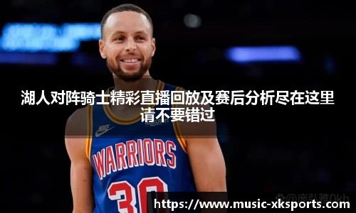 湖人对阵骑士精彩直播回放及赛后分析尽在这里请不要错过