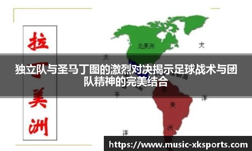 独立队与圣马丁图的激烈对决揭示足球战术与团队精神的完美结合
