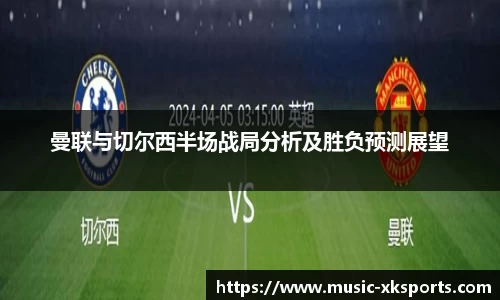 曼联与切尔西半场战局分析及胜负预测展望