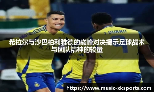 希拉尔与沙巴柏利雅德的巅峰对决揭示足球战术与团队精神的较量