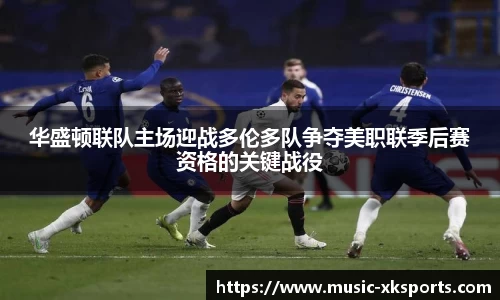 华盛顿联队主场迎战多伦多队争夺美职联季后赛资格的关键战役