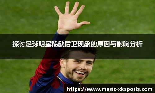 探讨足球明星稀缺后卫现象的原因与影响分析